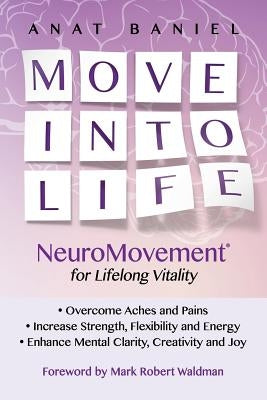 Move Into Life: NeuroMovement for Lifelong Vitality by Waldman, Mark Robert