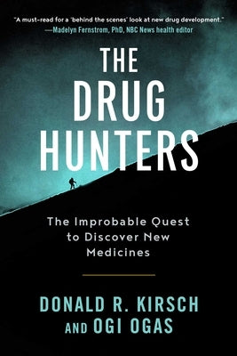 The Drug Hunters: The Improbable Quest to Discover New Medicines by Kirsch, Donald R.
