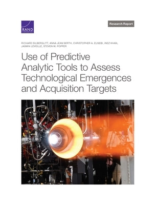 Use of Predictive Analytic Tools to Assess Technological Emergences and Acquisition Targets by Silberglitt, Richard