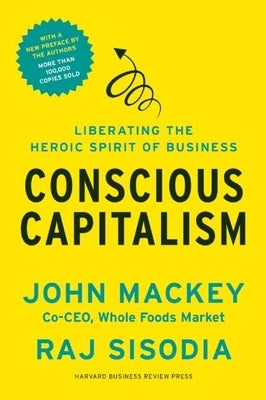 Conscious Capitalism: Liberating the Heroic Spirit of Business by Mackey, John