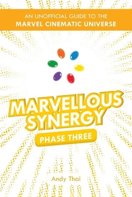Marvellous Synergy: Phase Three - An Unofficial Guide to the Marvel Cinematic Universe by Thai, Andy