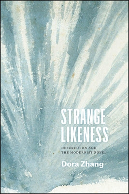 Strange Likeness: Description and the Modernist Novel by Zhang, Dora