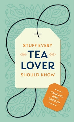 Stuff Every Tea Lover Should Know by Rardon, Candace Rose