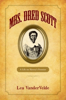 Mrs. Dred Scott: A Life on Slavery's Frontier by Vandervelde, Lea