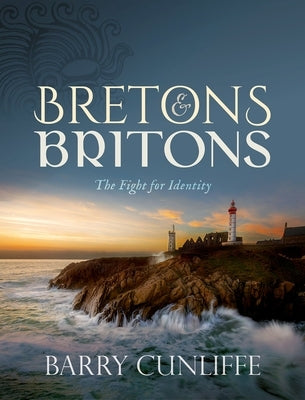 Bretons and Britons: The Fight for Identity by Cunliffe, Barry