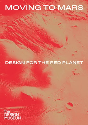 Moving to Mars: Design for the Red Planet by Nahum, Andrew