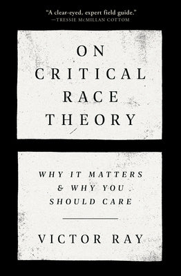 On Critical Race Theory: Why It Matters & Why You Should Care by Ray, Victor