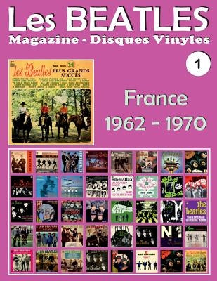 Les Beatles - Magazine Disques Vinyles N° 1 - France (1962 - 1970): Discographie éditée par Polydor, Odeon, Apple - Guide couleur. by P&#233;rez, Juan Carlos Irigoyen