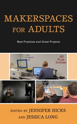 Makerspaces for Adults: Best Practices and Great Projects by Hicks, Jennifer