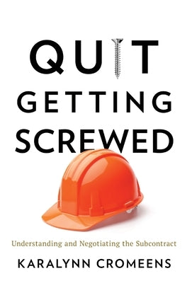 Quit Getting Screwed: Understanding and Negotiating the Subcontract by Cromeens, Karalynn