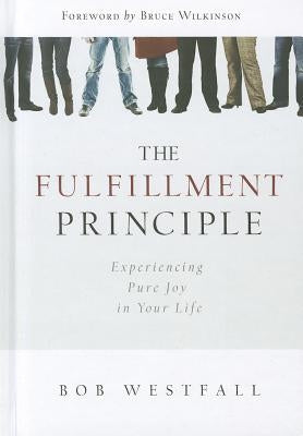 The Fulfillment Principle: Experiencing a Life of Pure Joy and Fulfillment by Westfall, Bob