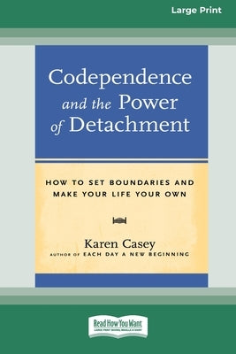 Codependence and the Power of Detachment (16pt Large Print Edition) by Casey, Karen