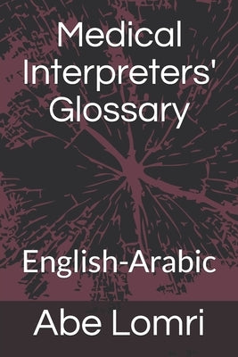 Medical Interpreters' Glossary: English-Arabic by Lomri, Abe