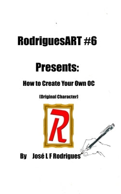 RodriguesART #6: Creating Your Own OC by Rodrigues, Jos&#233; L. F.