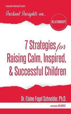 7 Strategies for Raising Calm, Inspired, & Successful Children by Fogel Schneider, Elaine