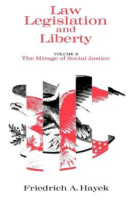 Law, Legislation and Liberty, Volume 2: The Mirage of Social Justice by Hayek, F. A.