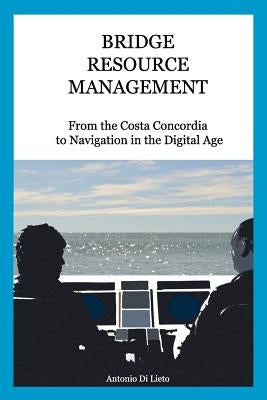 Bridge Resource Management: From the Costa Concordia to Navigation in the Digital Age by Di Lieto, Antonio