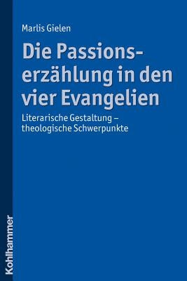 Die Passionserzahlung in Den Vier Evangelien: Literarische Gestaltung - Theologische Schwerpunkte by Gielen, Marlis