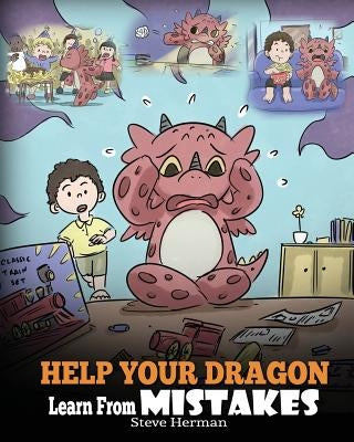 Help Your Dragon Learn From Mistakes: Teach Your Dragon It's OK to Make Mistakes. A Cute Children Story To Teach Kids About Perfectionism and How To A by Herman, Steve