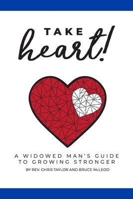 Take Heart!: A Widowed Man's Guide to Growing Stronger by McLeod, Bruce