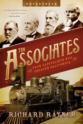 The Associates: Four Capitalists Who Created California by Rayner, Richard