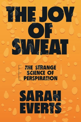 The Joy of Sweat: The Strange Science of Perspiration by Everts, Sarah
