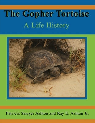 The Gopher Tortoise: A Life History by Ashton, Ray E.