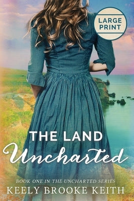 The Land Uncharted: Large Print by Keith, Keely Brooke