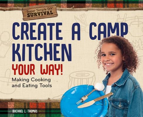 Create a Camp Kitchen Your Way!: Making Cooking and Eating Tools by Thomas, Rachael L.