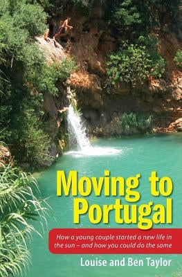 Moving to Portugal: How a young couple started a new life in the sun - and how you could do the same by Taylor, Louise and Ben