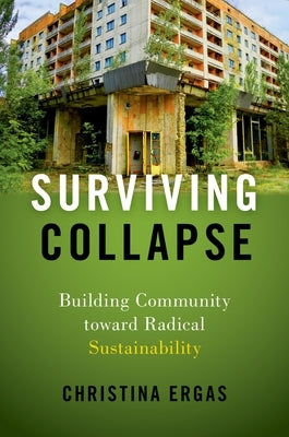 Surviving Collapse: Building Community Toward Radical Sustainability by Ergas, Christina