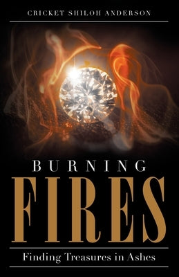 Burning Fires: Finding Treasures in Ashes by Anderson, Cricket Shiloh