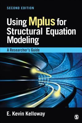 Using Mplus for Structural Equation Modeling: A Researcher&#8242;s Guide by Kelloway, E. Kevin