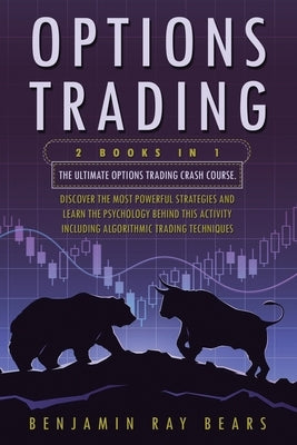 Options Trading: 2 Books 1 - The Ultimate Options Trading Crash Course. Discover The Most Powerful Strategies And Learn The Psychology by Bears, Benjamin Ray