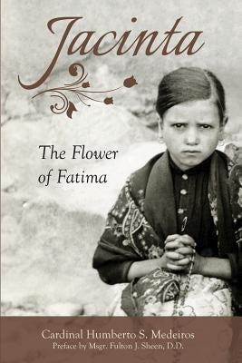 Jacinta: The Flower of Fatima by Medeiros, Humberto S.