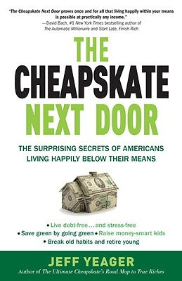 The Cheapskate Next Door: The Surprising Secrets of Americans Living Happily Below Their Means by Yeager, Jeff