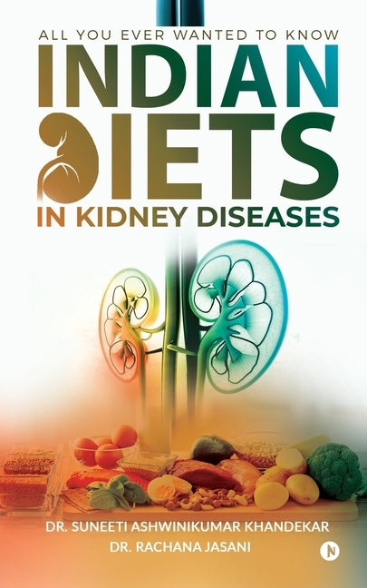 Indian Diets in Kidney Diseases: All you ever wanted to know by Dr Suneeti Ashwinikumar Khandekar