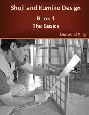 Shoji and Kumiko Design: Book 1 The Basics by King, Desmond