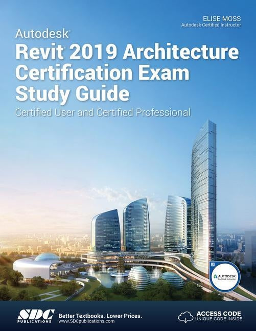 Autodesk Revit 2019 Architecture Certification Exam Study Guide by Moss, Elise