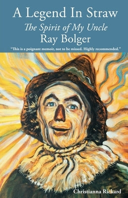 A Legend in Straw: The Spirit of my Uncle Ray Bolger by Rickard, Christianna