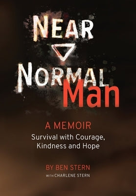 Near Normal Man: Survival with Courage, Kindness and Hope by Stern, Ben