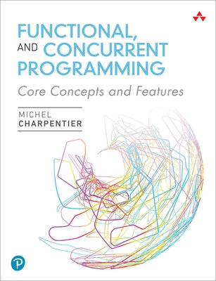 Functional and Concurrent Programming: Core Concepts and Features by Charpentier, Michel