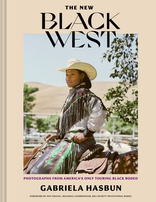 The New Black West Hc: Photographs from America's Only Touring Black Rodeo by Hasbun, Gabriela