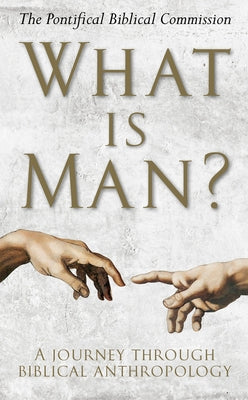What Is Man?: A Journey Through Biblical Anthropology by The Pontifical Biblical Commission
