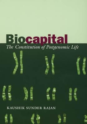 Biocapital: The Constitution of Postgenomic Life by Sunder Rajan, Kaushik