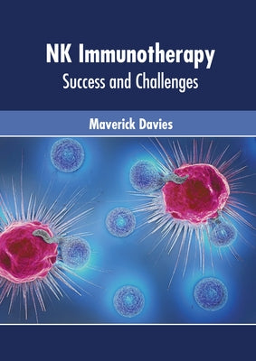 NK Immunotherapy: Success and Challenges by Davies, Maverick