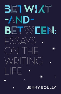 Betwixt-And-Between: Essays on the Writing Life by Boully, Jenny