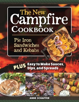 The New Campfire Cookbook: Pie Iron Sandwiches and Kebabs by Schaeffer, Anne