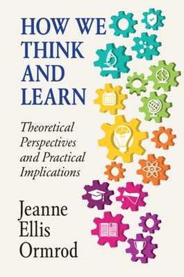 How We Think and Learn: Theoretical Perspectives and Practical Implications by Ormrod, Jeanne Ellis