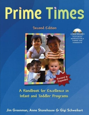 Prime Times, 2nd Ed: A Handbook for Excellence in Infant and Toddler Programs [With CDROM] by Greenman, Jim